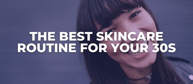 the best skincare routine for your 30s