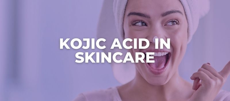 KOJIC ACID IN SKINCARE