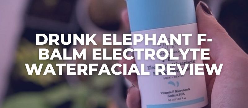 Drunk Elephant F-Balm Electrolyte Waterfacial Review