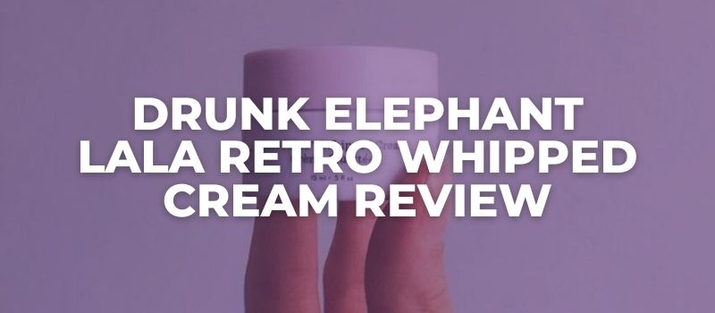 Drunk Elephant Lala Retro Whipped Cream Review