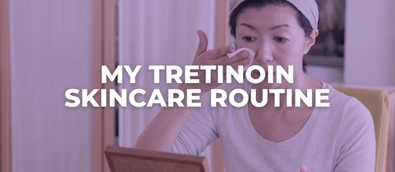 MY Tretinoin SKINCARE ROUTINE