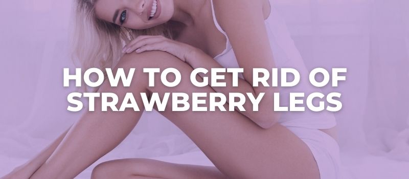 how to get rid of strawberry legs