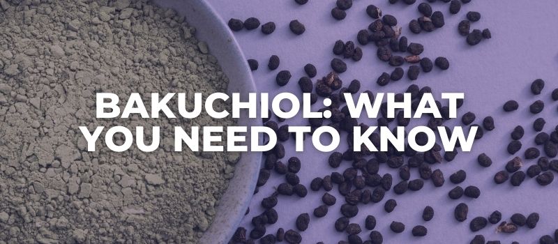 BAKUCHIOL WHAT YOU NEED TO KNOW