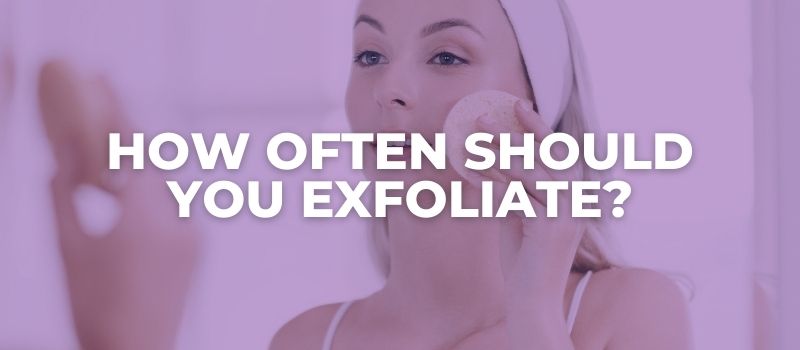 How Often Should You Exfoliate