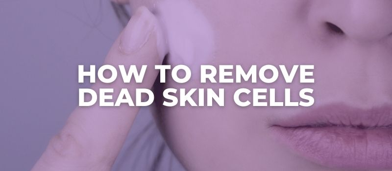 How To Remove Dead Skin Cells