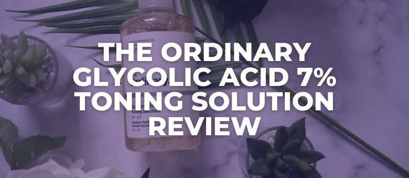 The Ordinary Glycolic Acid 7% Toning Solution Review