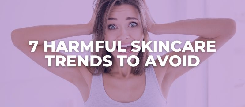 harmful skincare trends to avoid