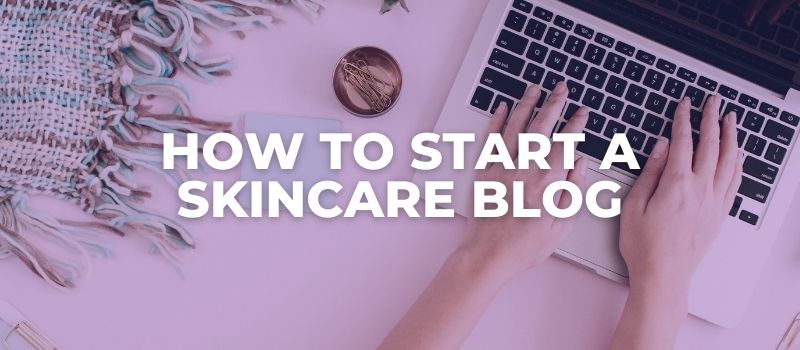 how to start a skincare blog