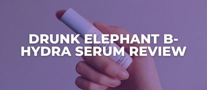 Drunk Elephant B-Hydra Serum Review