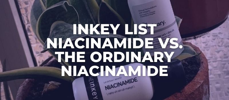 Inkey List Niacinamide vs. The Ordinary Niacinamide