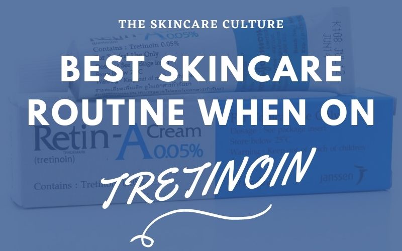Best Skincare Routine When On Tretinoin (RetinA)