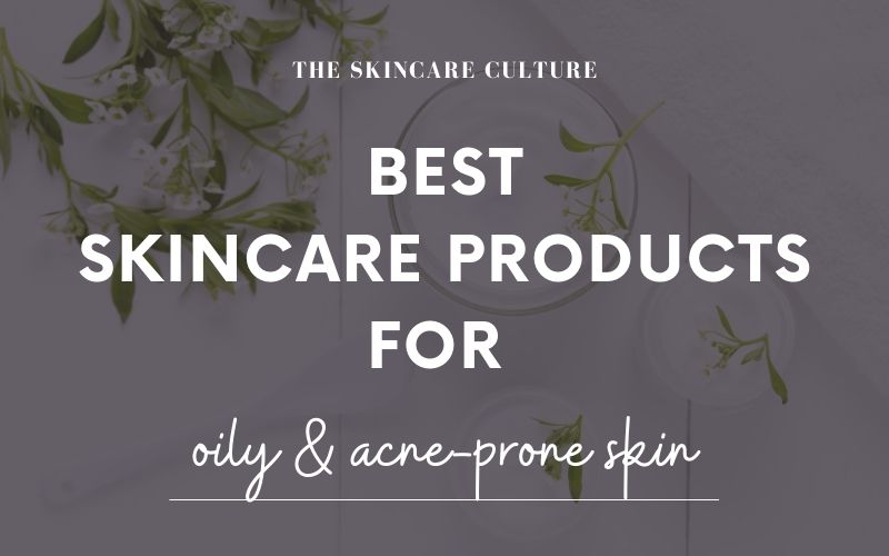 8 Best Skincare Products For Oily & Acne-Prone Skin