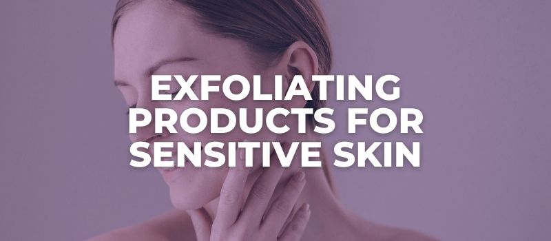 5 Great Exfoliators For Sensitive Skin Esthetician Reviews