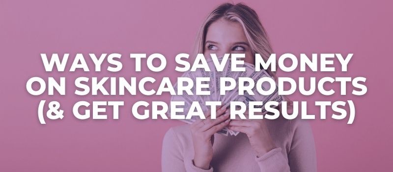 Tips On How To Save Money And Get Clear Skin - The Skincare Culture
