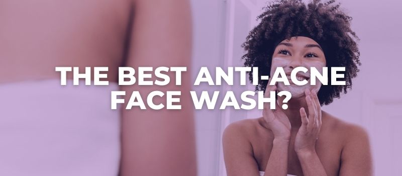 the best anti acne face wash
