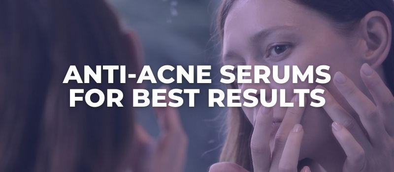 the best anti acne serums