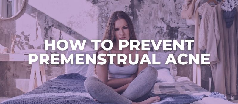 HOW TO PREVENT PREMENSTRUAL ACNE