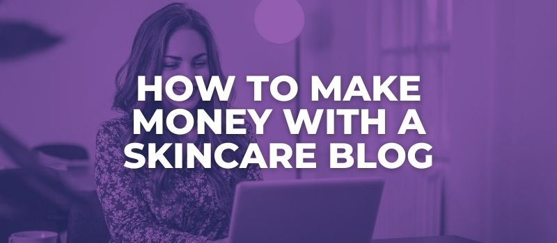 how to make money with a skincare blog