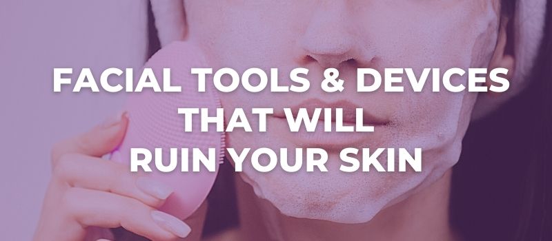 Facial Tools & Devices That Will Ruin Your Skin