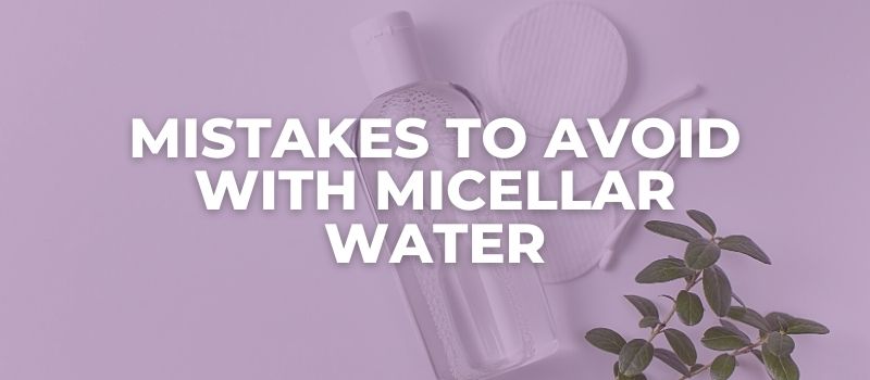 Mistakes To Avoid When Using Micellar Water