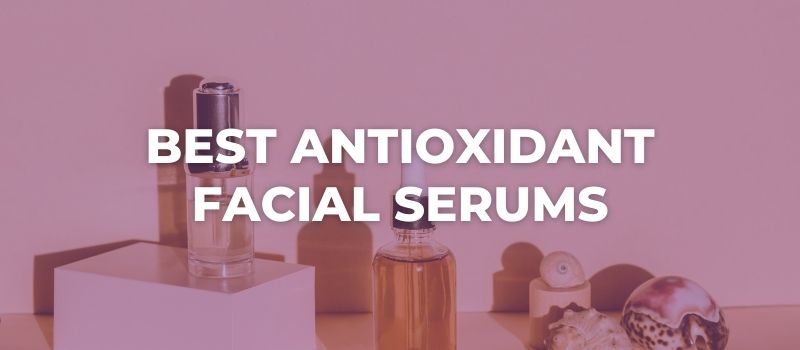 Best Antioxidant Facial Serums