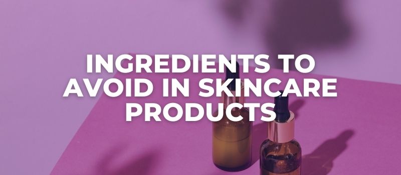 Ingredients To Avoid In Skincare Products