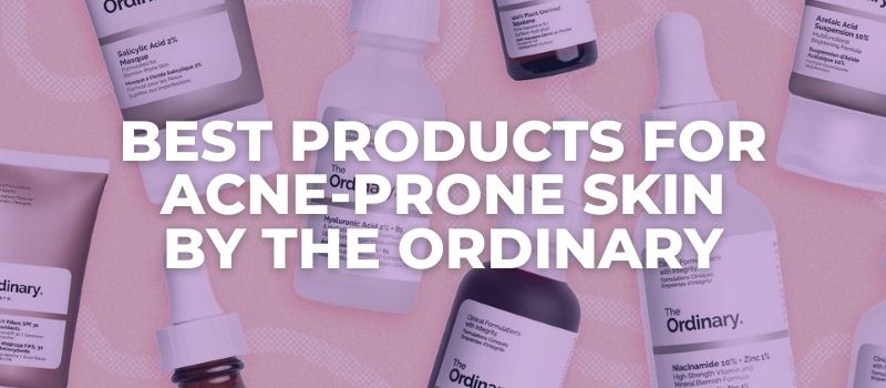 Best Products For Acne-Prone Skin By The Ordinary - The Skincare Culture