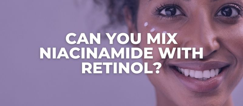 Can You Mix Niacinamide With Retinol?