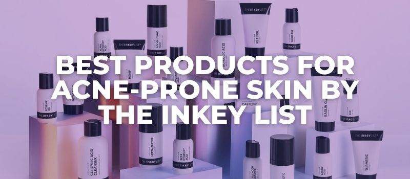 Best Products For Acne-Prone Skin By The Inkey List - The Skincare Culture