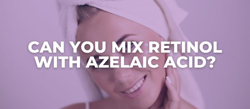 Can You Mix Retinol With Azelaic Acid - The Skincare Culture