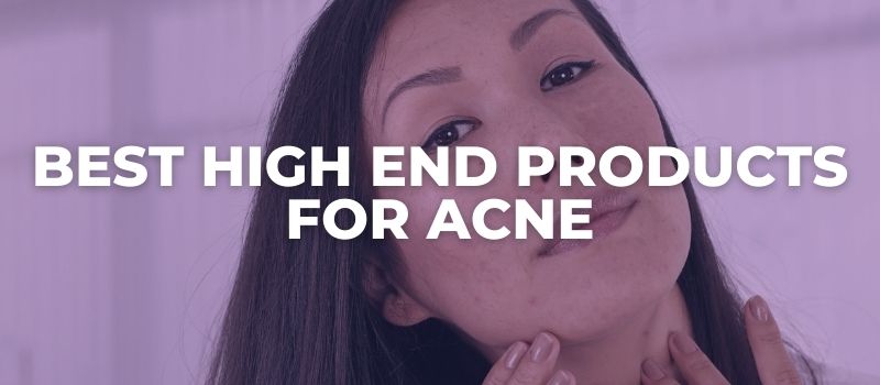 Best High End Products for Acne