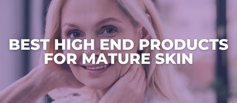 Best Products For Mature Skin - The Skincare Culture