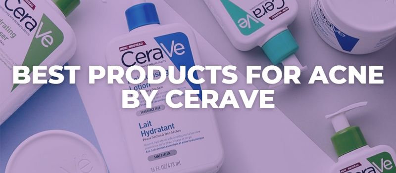 Best Products for Acne by CERAVE - The Skincare Culture