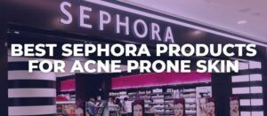 20 Best Sephora Products For Acne-Prone Skin