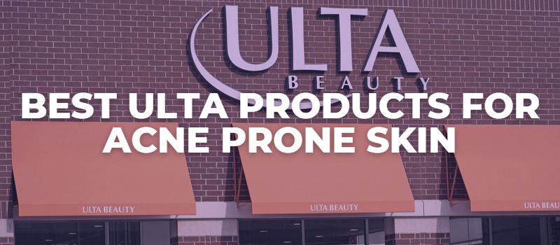 Best Ulta Products For Acne Prone Skin - The Skincare Culture