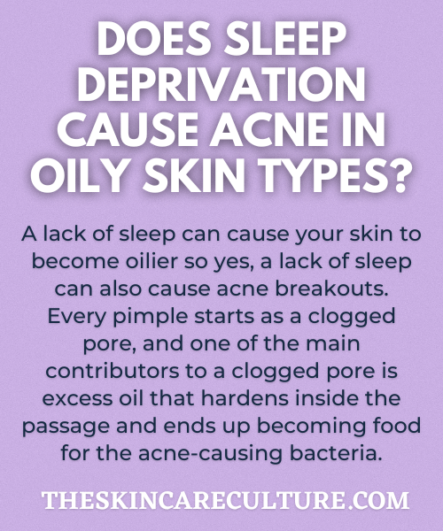 A lack of sleep can cause your skin to become oilier so yes, a lack of sleep can also cause acne breakouts. Every pimple starts as a clogged pore, and one of the main contributors to a clogged pore is excess oil that hardens inside the passage and ends up becoming food for the acne-causing bacteria.